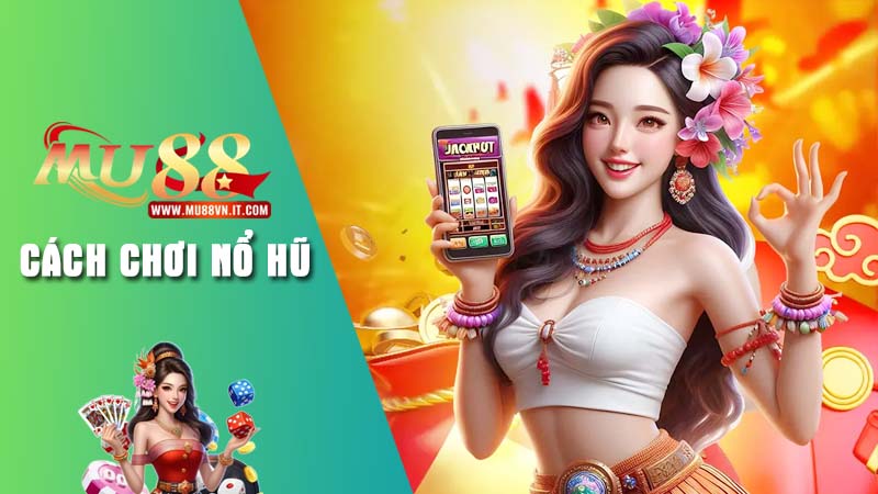 Giới thiệu cách chơi nổ hũ Mu88